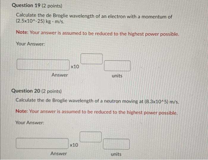 Question 19 2 Points Calculate The De Broglie Wavelength Of An Electron With A Momentum Of 2 5x10 25 Kg M S Note 1