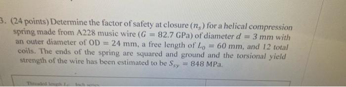 3 24 Points Determine The Factor Of Safety At Closure Ny For A Helical Compression Spring Made From A228 Music Wire 1