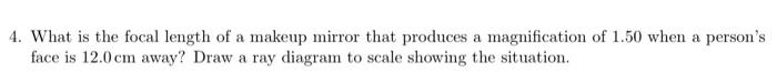 4 What Is The Focal Length Of A Makeup Mirror That Produces A Magnification Of 1 50 When A Person S Face Is 12 0cm Away 1