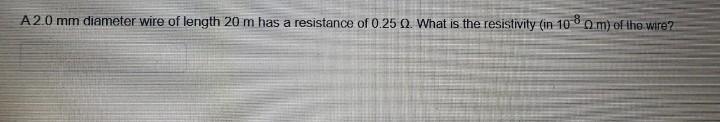 A20 Mm Diameter Wire Of Length 20 M Has A Resistance Of 0 25 0 What Is The Resistivity In 10 80 M Of The Wire 1