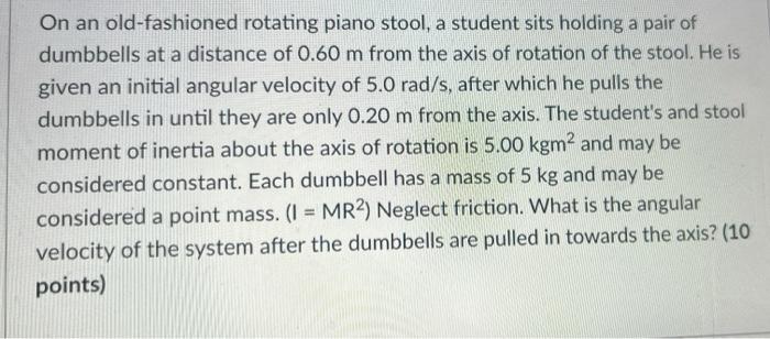 On An Old Fashioned Rotating Piano Stool A Student Sits Holding A Pair Of Dumbbells At A Distance Of 0 60 M From The Ax 1