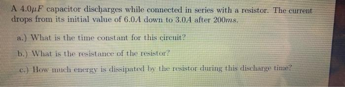 A 4 0pf Capacitor Discharges While Connected In Series With A Resistor The Current Drops From Its Initial Value Of 6 0a 1