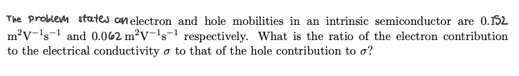 The Problem States An Electron And Hole Mobilities In An Intrinsic Semiconductor Are 0 152 M V S 1 And 0 062 M V S 1 R 1