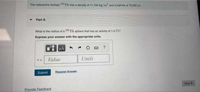 The Radioactive Isotope 230 Th Has A Density Of 11 700 Kg M And A Half Life Of 75 000 Yr Part A What Is The Radius Of A 1