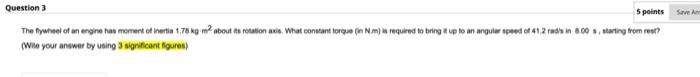 Question 3 5 Points Save The Flywheel Of An Engine Has Moment Of Inertia 1 78 Kg M About Its Rotation Axis What Constant 1