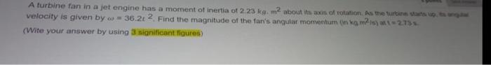 A Turbine Fan In A Jet Engine Has A Moment Of Inertia Of 223 Kg M2 About Its Axis Of Rotation As The Turbines Et Veloc 1