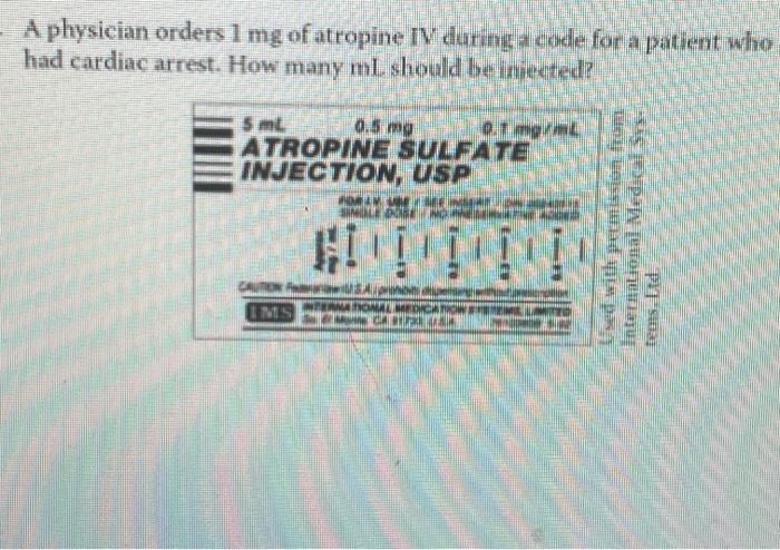 A Physician Orders 1 Mg Of Atropine Iv During A Code For A Patient Who Had Cardiac Arrest How Many Ml Should Be Injecte 1