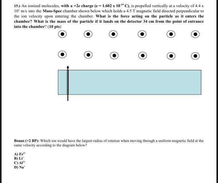 15 An Ionized Molecules With A 2e Charge E 1 602 X 10 C Is Propelled Vertically At A Velocity Of 4 4 X 10 M S 1