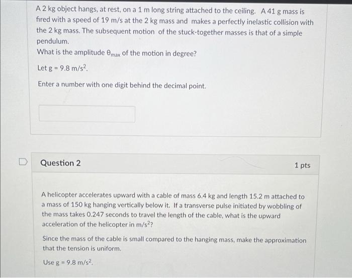 A 2 Kg Object Hangs At Rest On A 1 M Long String Attached To The Ceiling A 41 G Mass Is Fired With A Speed Of 19 M S 1