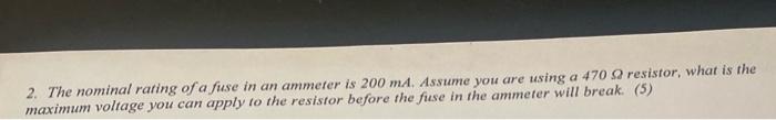 2 The Nominal Rating Of A Fuse In An Ammeter Is 200 Ma Assume You Are Using A 470 9 Resistor What Is The Maximum Volt 1