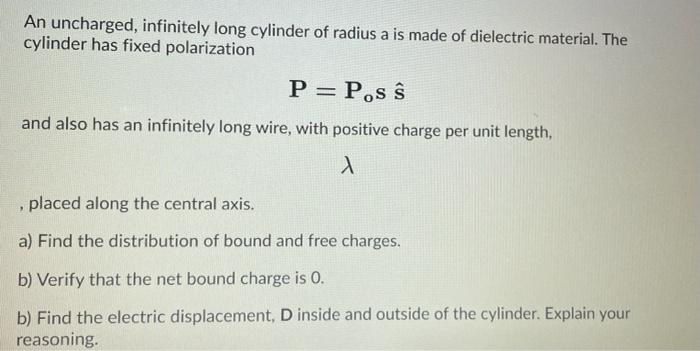 An Uncharged Infinitely Long Cylinder Of Radius A Is Made Of Dielectric Material The Cylinder Has Fixed Polarization P 1