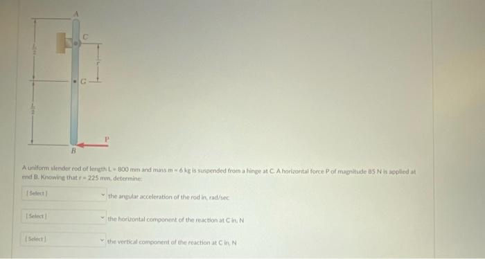 B A Uniform Slender Rod Of Length 800 Mm And Mass Inktis Suspended From A Hinge At Ca Horizontal Force Of Mapude Us Is A 1