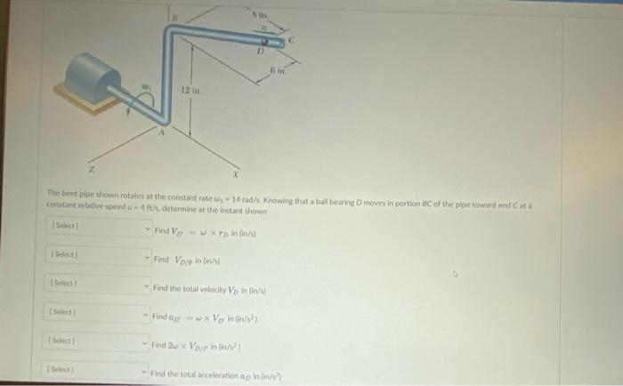 12 In The Bent Pipe Shown Rotates At The Constant Rate U 14 Rad S Knowing That A Ball Bearing D Moves In Portion Bc 1