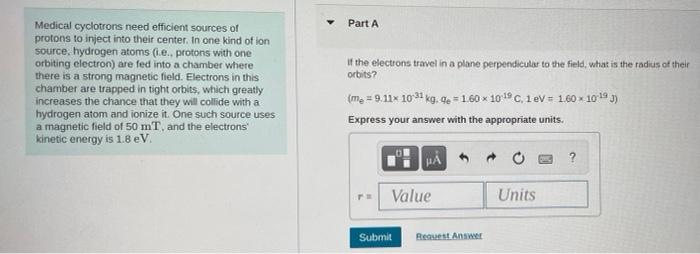 Part A Medical Cyclotrons Need Efficient Sources Of Protons To Inject Into Their Center In One Kind Of Ion Source Hydr 1