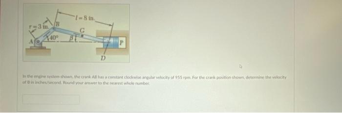 1 8 In 40 D In The Engine System Shown The Crank All Has A Constant Clockwise Angular Velocity Of 955 Rpm For The Cr 1
