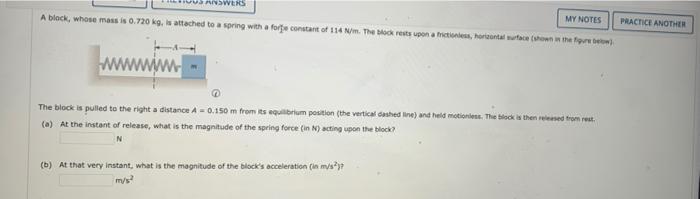 Answers My Notes A Black Whose Mass Is 0 720 Kg Is Attached To A Spring With A Forte Constant Of 114 N M The Block Re 1
