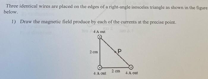Three Identical Wires Are Placed On The Edges Of A Right Angle Isosceles Triangle As Shown In The Figure Below 1 Draw 1