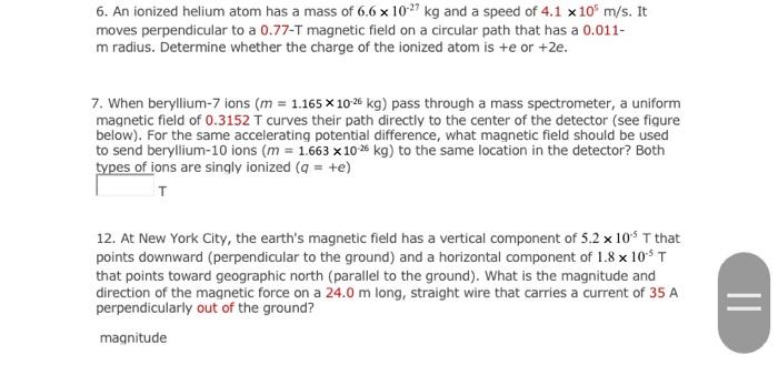 6 An Ionized Helium Atom Has A Mass Of 6 6 X 10 22 Kg And A Speed Of 4 1 X 10 M S It Moves Perpendicular To A 0 77 T M 1
