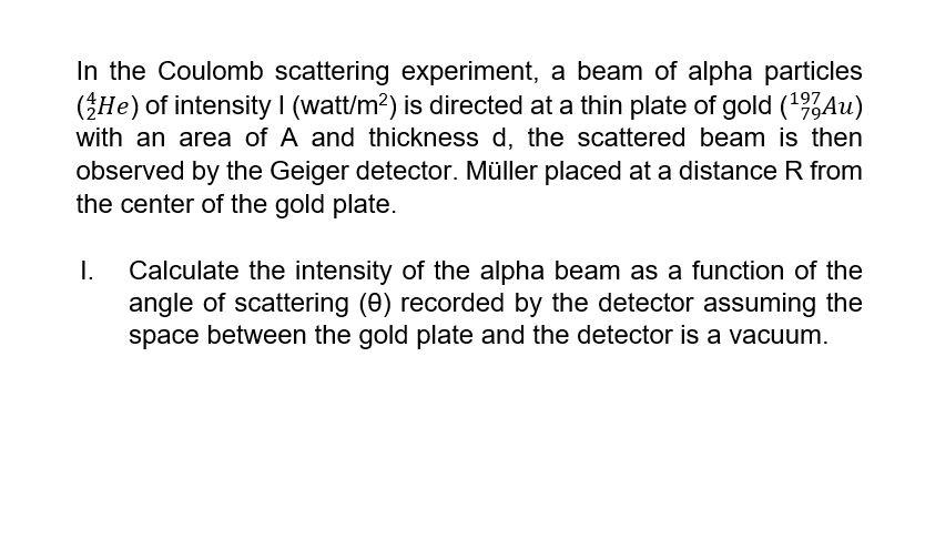 In The Coulomb Scattering Experiment A Beam Of Alpha Particles He Of Intensity I Watt M2 Is Directed At A Thin Plat 1