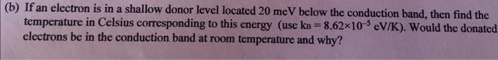 B If An Electron Is In A Shallow Donor Level Located 20 Mev Below The Conduction Band Then Find The Temperature In Ce 2