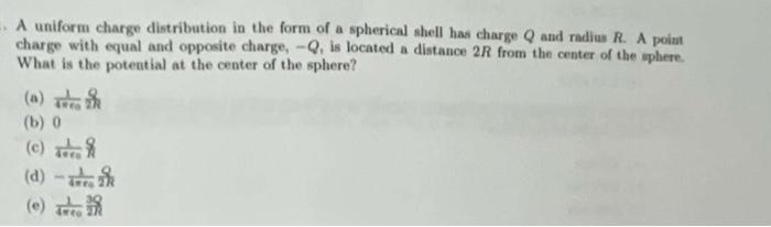 A Uniform Charge Distribution In The Form Of A Spherical Shell Has Charge Q And Radius R A Point Charge With Equal And 1