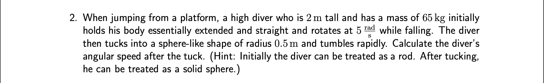 2 When Jumping From A Platform A High Diver Who Is 2 M Tall And Has A Mass Of 65 Kg Initially Holds His Body Essential 1