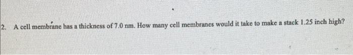 2 A Cell Membrane Has A Thickness Of 7 0 Nm How Many Cell Membranes Would It Take To Make A Stack 1 25 Inch High 1