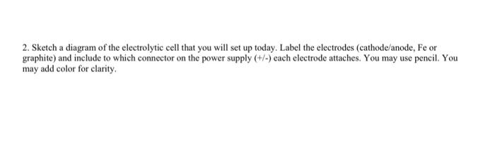 2 Sketch A Diagram Of The Electrolytic Cell That You Will Set Up Today Label The Electrodes Cathode Anode Fe Or Grap 1