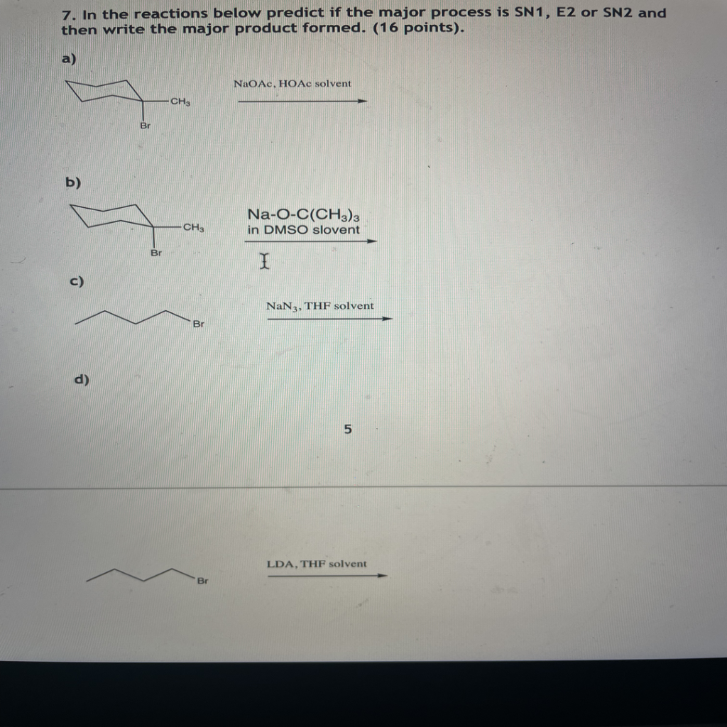 7 In The Reactions Below Predict If The Major Process Is Sn1 E2 Or Sn2 And Then Write The Major Product Formed 16 Po 1