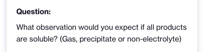 Question What Observation Would You Expect If All Products Are Soluble Gas Precipitate Or Non Electrolyte 1
