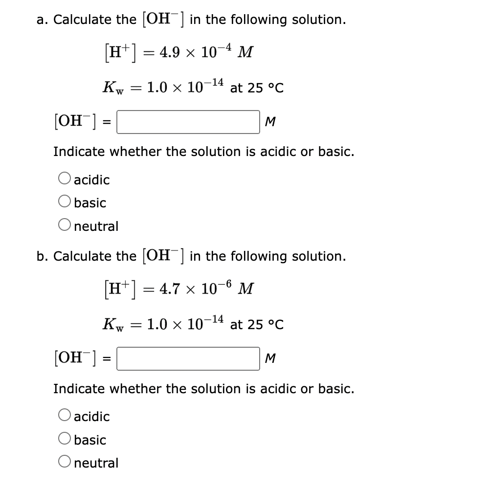 A Calculate The Oh In The Following Solution H 4 9 X 10 4 M Kw 1 0 X 10 14 At 25 C Oh M Indicate Whethe 1