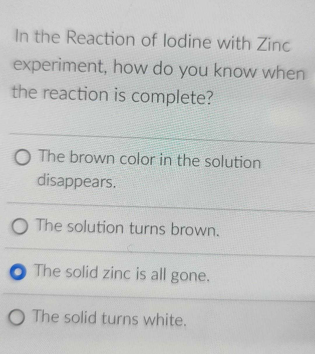 In The Reaction Of Lodine With Zinc Experiment How Do You Know When The Reaction Is Complete O The Brown Color In The 1