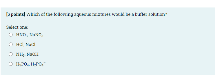 5 Points Which Of The Following Aqueous Mixtures Would Be A Buffer Solution Select One O Hno3 Nano3 Ohcl Naci O Nh 1