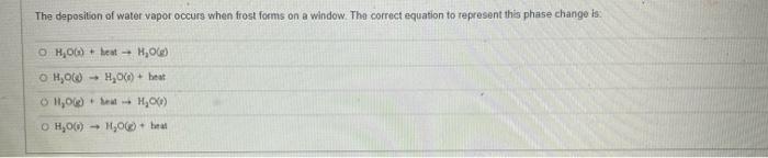 The Deposition Of Water Vapor Occurs When Frost Forms On A Window The Correct Equation To Represent This Phase Change I 1