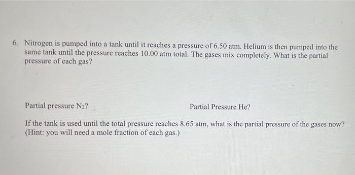 6 Nitrogen Is Pumped Into A Tank Until It Reaches A Pressure Of 6 50 Atm Helium Is Then Pumped Into The Same Tank Unti 1