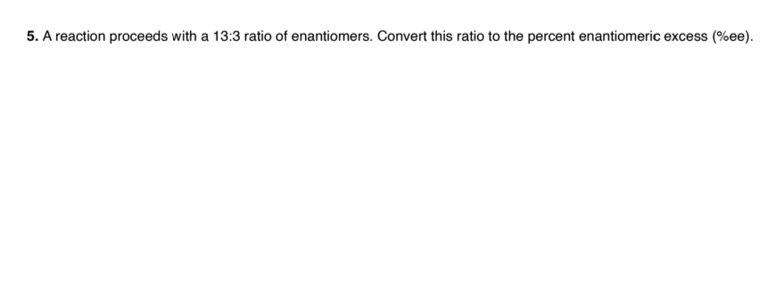 A Reaction Proceeds With A 13 3 Ratio Of Enantiomers Convert This Ratio To The Percent Enantiomer Excess Ee 1
