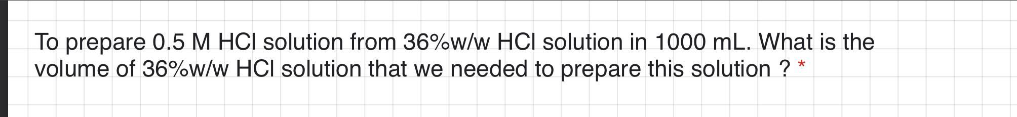 To Prepare 0 5 M Hcl Solution From 36 W W Hcl Solution In 1000 Ml What Is The Volume Of 36 W W Hcl Solution That We Nee 1