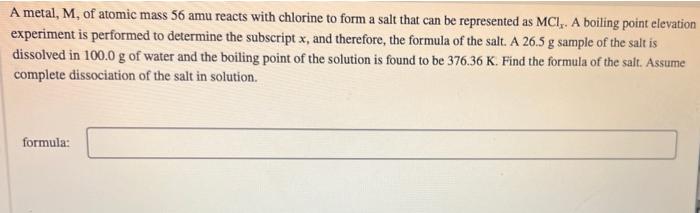 A Metal M Of Atomic Mass 56 Amu Reacts With Chlorine To Form A Salt That Can Be Represented As Mci A Boiling Point E 1