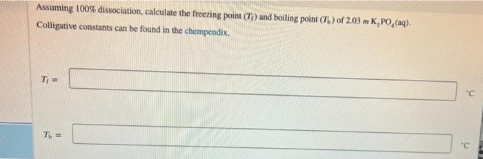Assuming 100 Dissociation Calculate The Freezing Point Te And Boiling Point 76 Of 2 03 M K Po Aq Colligative C 1