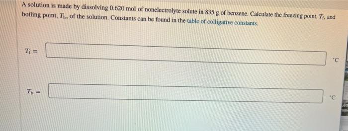 A Solution Is Made By Dissolving 0 620 Mol Of Nonelectrolyte Solute In 835 G Of Benzene Calculate The Freezing Point T 1