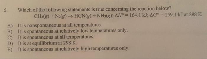 6 Which Of The Following Statements Is True Concerning The Reaction Below Ch G N2 G Hcn G Nh3 G Ah 164 1