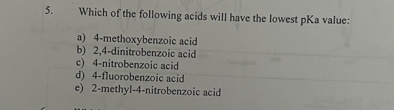 5 Which Of The Following Acids Will Have The Lowest Pka Value A 4 Methoxybenzoic Acid B 2 4 Dinitrobenzoic Acid C 4 1