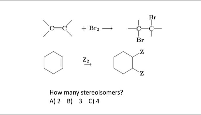 Br Ad Br2 C Br N 22 Z How Many Stereoisomers A 2 B 3 C 4 Br Br Br2 Br Br A Syn B Anti Addition Maybe 2