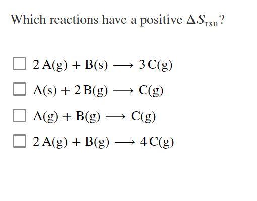 Which Reactions Have A Positive Asrxn 2 A G B S 3c G A S 2 B G C G A G B G C G O 2 A G B G 4 1