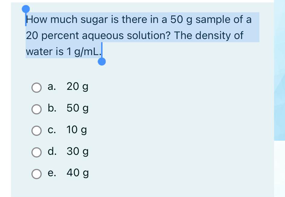 How Much Sugar Is There In A 50 G Sample Of A 20 Percent Aqueous Solution The Density Of Water Is 1 G Ml A 20 G O B 1