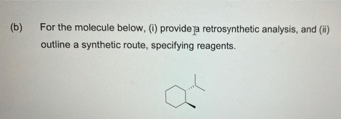 B For The Molecule Below I Provide A Retrosynthetic Analysis And Ii Outline A Synthetic Route Specifying Reagen 1