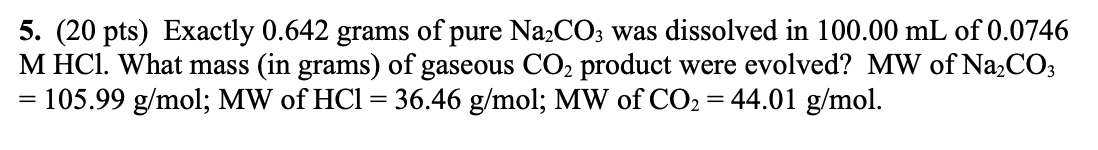 5 20 Pts Exactly 0 642 Grams Of Pure Na2co3 Was Dissolved In 100 00 Ml Of 0 0746 M Hcl What Mass In Grams Of Gaseo 1
