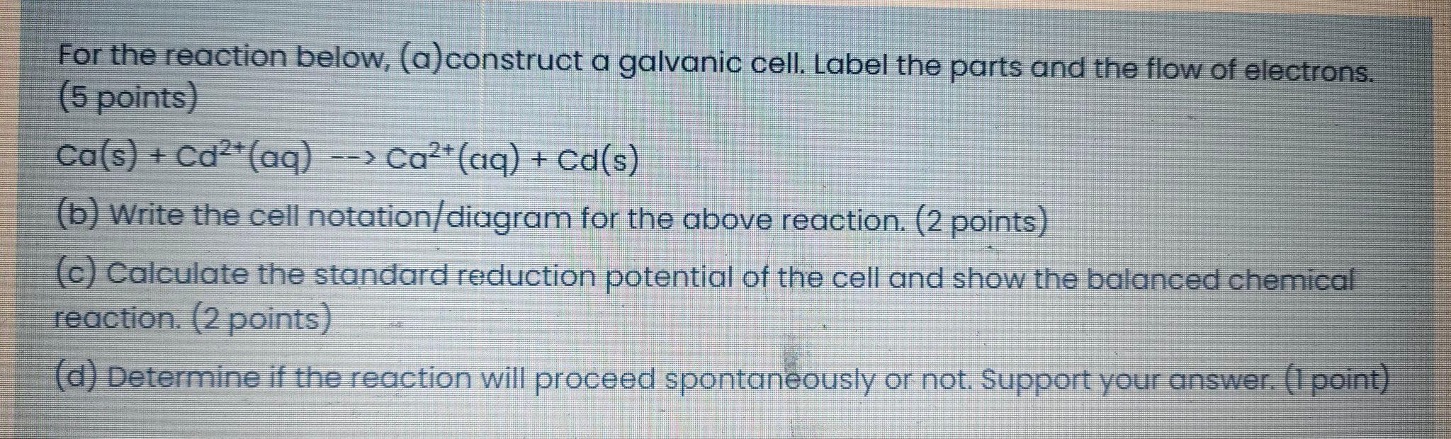 For The Reaction Below A Construct A Galvanic Cell Label The Parts And The Flow Of Electrons 5 Points Ca S Cd2 1