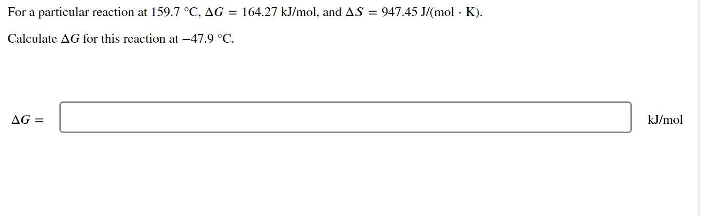 For A Particular Reaction At 159 7 C Ag 164 27 Kj Mol And As 947 45 J Mol K Calculate Ag For This Reaction A 1