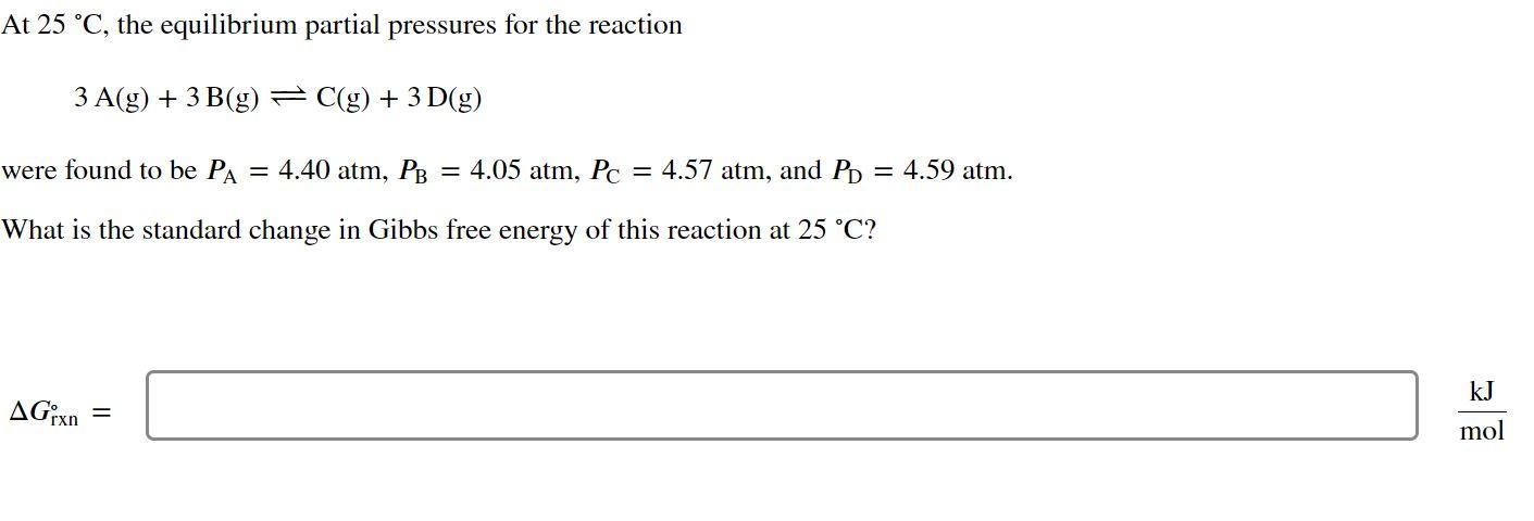 At 25 C The Equilibrium Partial Pressures For The Reaction 3 A G 3 B G C G 3d G Were Found To Be Pa 4 40 A 1